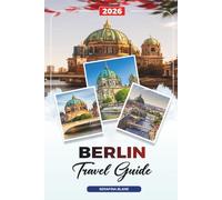 BERLIN TRAVEL GUIDE 2026: Discover Hidden Gems, Historic Landmarks, Travel Tips, and Unforgettable Vacation Experiences