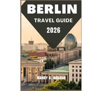 BERLIN TRAVEL GUIDE 2026: Discover the Dynamic Culture, Iconic Landmarks, and Modern Charms of Germany’s Capital