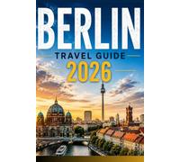 Berlin travel guide 2026: Your Essential Guide to Local Culture Hidden Gems and Unforgettable Experiences