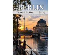 BERLIN TRAVEL GUIDE 2027: History. Culture. Freedom. The Dynamic Capital of Germany, Where History Meets Modern Culture