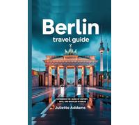 Berlin Travel Guide: Experience the Blend of History, Art, and Nightlife in Berlin (Beyond the Map: Adventures in Culture and Time)