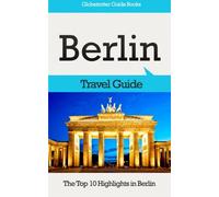 Berlin Travel Guide: The Top 10 Highlights in Berlin