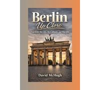 Berlin Up Close: Experience the City, Its Culture, and Flavors