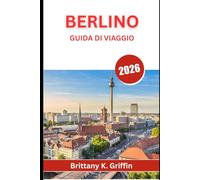 BERLINO GUIDA DI VIAGGIO 2026: Dove la storia incontra la ribellione e ogni strada racconta una storia