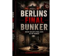 Berlins Final Bunker: Inside Hitler's Final Days