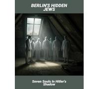 Berlin'S Hidden Jews: Seven Souls In Hitler'S Shadow
