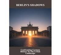 Berlin'S Shadows: Confronting German History In The Urban Landscape