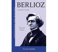 Berlioz: A Listener's Guide: 34 (Unlocking the Masters)