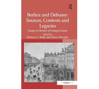 Berlioz and Debussy: Sources, Contexts and Legacies: Essays in Honour of François Lesure
