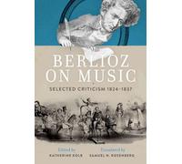 Berlioz on Music: Selected Criticism 1824-1837