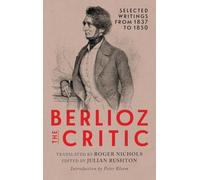 Berlioz the Critic: Selected Writings from 1837 to 1850 (Eastman Studies in Music)