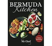 Bermuda kitchen: A Celebration of Bermudian Flavors: 30 Signature Dishes,Libations, Frozen Desserts and Beverages you Must Try: 5 (Global Chef)