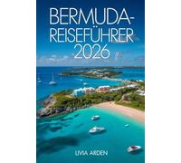 BERMUDA-REISEFÜHRER 2026: Entdecke das Paradies im Atlantik - Traumstrände, Kolonialcharme, Kultur, Küche und geheime Ecken der Inseln