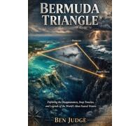 Bermuda Triangle: Exploring the Disappearances, Deep Trenches, and Legends of the World's Most Feared Waters