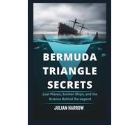 Bermuda Triangle Secrets: Lost Planes, Sunken Ships, and the Science Behind the Legend