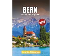BERN GUIDE DE VOYAGE 2026: Découvrez l'histoire, la gastronomie et les vues à couper le souffle dans la capitale intemporelle de la Suisse