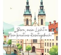 'Bern, mein Licht - Mein kreatives Reisetagebuch'