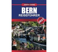 BERN Reiseführer 2025: Erkunden Sie die zum UNESCO-Weltkulturerbe gehörende Altstadt, die mittelalterliche Architektur und die malerische Aussicht auf die Aare.