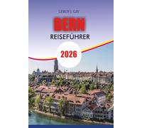 BERN Reiseführer 2026: Erkunden Sie die zeitlose Hauptstadt der Schweiz - versteckte Juwelen, lokale Geheimnisse und Attraktionen, die Sie für den ultimativen Bern-Urlaub 2026 gesehen haben müssen