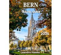 Bern TRAVEL GUIDE 2025: Discover Switzerland’s Medieval Charm, Scenic Views, and Rich Cultural Heritage