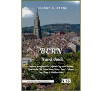 Bern Travel Guide 2025: Explore Switzerland’s Capital City with Insider Tips on the Old Town, Aare River, Food, Culture, Day Trips & Hidden Gems (Switzerland & Central Europe Travel Series 2025)