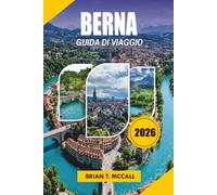 BERNA GUIDA DI VIAGGIO 2026: Esplora le principali attrazioni, il cibo locale, le avventure panoramiche, i gioielli nascosti e itinerari senza stress per la tua vacanza perfetta a Berna