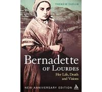 Bernadette of Lourdes: Her life, death and visions: new anniversary edition