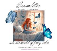 Bernadettes fantastic journey into the world of fairy tales: Fantastic stories to color in