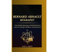 BERNARD ARNAULT BIOGRAPHY: From Humble Beginnings to Global Dominance: Lessons in Strategy, Resilience, and Innovation