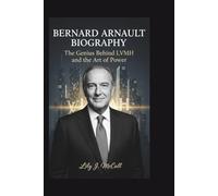 BERNARD ARNAULT BIOGRAPHY: The Genius Behind LVMH and the Art of Power