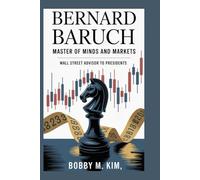 Bernard Baruch: Master of Minds and Markets: Wall Street Advisor to Presidents
