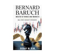 Bernard Baruch: Master of Minds and Markets: Wall Street Advisor to Presidents