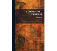 Bernard Fay's Franklin: The Apostle of Modern Times: With Illustrations