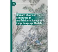 Bernard Shaw and the Ethical Use of Artificial Intelligence and Large Language Models (Bernard Shaw and His Contemporaries)