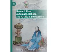 Bernard Shaw, Automata, Robots, and Artificial Intelligence (Bernard Shaw and His Contemporaries)