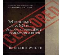 Bernard Wolfe Memoirs of a Not Altogether Shy Pornographer: Selected and Bernard Wolfe Multicolor