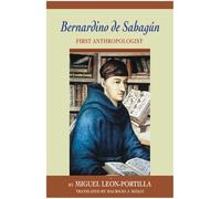 Bernardino de Sahagun: First Anthropologist
