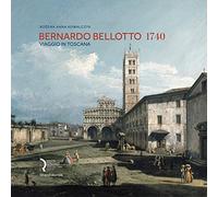 Bernardo Bellotto 1740: A Journey to Tuscany