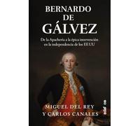 Bernardo de Gálvez: De la Apachería a la épica intervención en la independencia de los EE.UU (Crónicas de la historia)