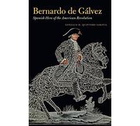 Bernardo de Gálvez: Spanish Hero of the American Revolution