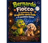 Bernardo e Fiocco: Le avventure del draghetto sputa-bolle e il cucciolone bianco