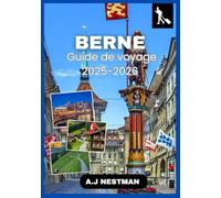 Berne Guide de voyage 2025-2026: Explorez la capitale suisse comme un local : sites incontournables, culture, astuces économiques et conseils pratiques pour une première visite à Berne