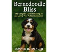 Bernedoodle Blis: The Complete Guide to Raising, Caring for, and Loving Your Perfect Companion