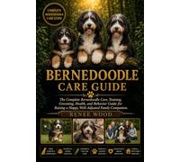 BERNEDOODLE CARE GUIDE: The Complete Bernedoodle Care, Training, Grooming, Health, and Behavior Guide for Raising a Happy, Well-Adjusted Family Companion.
