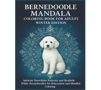 Bernedoodle Mandala Coloring Book for Adults - Winter Edition: Intricate Snowflake Patterns and Realistic White Bernedoodles for Relaxation and Mindful Coloring