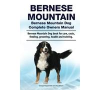 Bernese Mountain. Bernese Mountain Dog Complete Owners Manual. Bernese Mountain Dog book for care, costs, feeding, grooming, health and training.