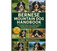 BERNESE MOUNTAIN DOG HANDBOOK: The Complete Guide to Care, Training, Nutrition, Grooming, Health, and Raising a Happy, Well-Behaved Family Companion.