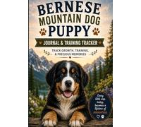 Bernese Mountain Dog Puppy Journal & Training Tracker: Puppy Log Book for Tracking Growth, Feeding, Sleep, Potty Training, Socialization, Vet Visits, Health Records, Milestones and Daily Memories