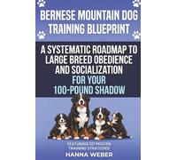 Bernese Mountain Dog Training Blueprint ( 101 Proven Strategies for the Modern Guardian ): A Systematic Roadmap to Large Breed Obedience, Socialization, and Specialized Care for Your 100-Pound Shadow