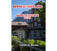 Bernese Oberland Guide De Voyage De 2026: Tout ce dont vous avez besoin pour planifier votre voyage dans les Alpes suisses : Jungfrau, Eiger ... restauration alpine, hébergement et conseil